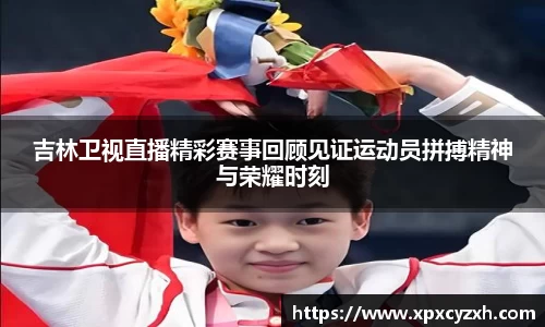 吉林卫视直播精彩赛事回顾见证运动员拼搏精神与荣耀时刻