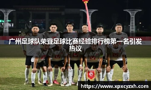 广州足球队荣登足球比赛经验排行榜第一名引发热议
