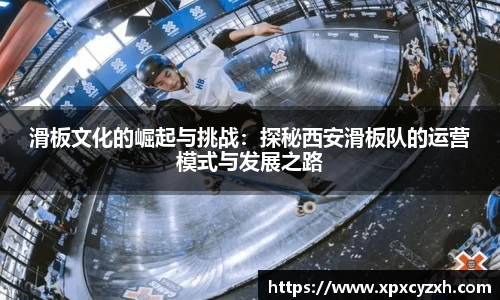 滑板文化的崛起与挑战：探秘西安滑板队的运营模式与发展之路