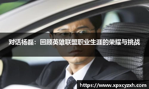 对话杨磊：回顾英雄联盟职业生涯的荣耀与挑战