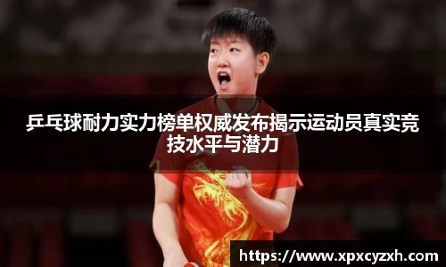 乒乓球耐力实力榜单权威发布揭示运动员真实竞技水平与潜力
