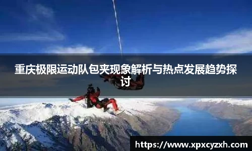 重庆极限运动队包夹现象解析与热点发展趋势探讨