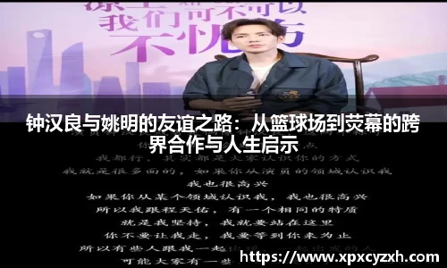 钟汉良与姚明的友谊之路：从篮球场到荧幕的跨界合作与人生启示
