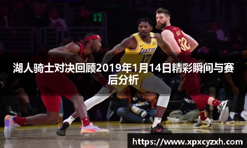 湖人骑士对决回顾2019年1月14日精彩瞬间与赛后分析