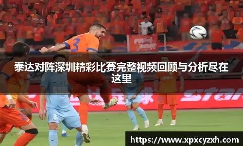 泰达对阵深圳精彩比赛完整视频回顾与分析尽在这里